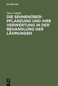 bokomslag Sehnenüberpflanzung Und Ihre Verwertung in Der Behandlung Der Lähmungen