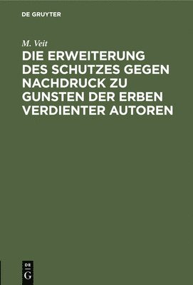 bokomslag Die Erweiterung Des Schutzes Gegen Nachdruck Zu Gunsten Der Erben Verdienter Autoren