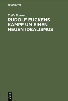 Rudolf Euckens Kampf Um Einen Neuen Idealismus 1