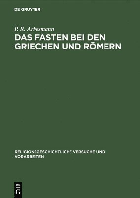 P R Arbesmann - Das Fasten Bei Den Griechen Und Römern, Inbunden