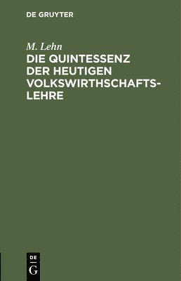 bokomslag Die Quintessenz Der Heutigen Volkswirthschaftslehre