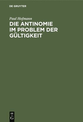 Paul Hofmann - Die Antinomie Im Problem Der Gültigkeit, Inbunden