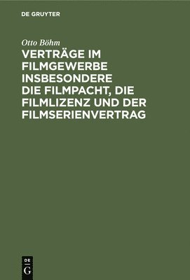 Otto Böhm - Verträge Im Filmgewerbe Insbesondere Die Filmpacht, Die Filmlizenz Und Der Filmserienvertrag, Inbunden
