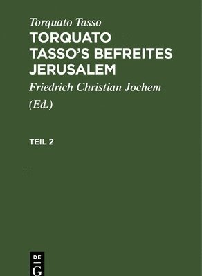 Torquato Tasso, Friedrich Christian Jochem - Torquato Tasso: Torquato Tasso's Befreites Jerusalem. Teil 2, Inbunden