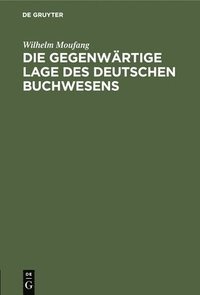 bokomslag Die Gegenwrtige Lage Des Deutschen Buchwesens