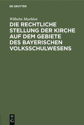 bokomslag Die Rechtliche Stellung Der Kirche Auf Dem Gebiete Des Bayerischen Volksschulwesens