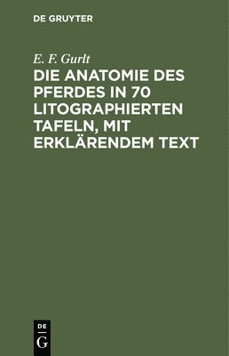 E F Gurlt, E. F. Gurlt - Die Anatomie Des Pferdes in 70 Litographierten Tafeln, Mit Erklärendem Text, Inbunden