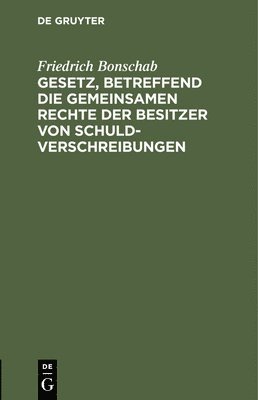 bokomslag Gesetz, Betreffend Die Gemeinsamen Rechte Der Besitzer Von Schuldverschreibungen