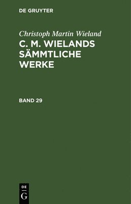 bokomslag Christoph Martin Wieland: C. M. Wielands Smmtliche Werke. Band 29