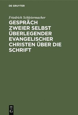 Friedrich Schleiermacher - Gespräch Zweier Selbst Überlegender Evangelischer Christen Über Die Schrift, Inbunden