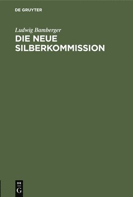 Ludwig Bamberger - Die Neue Silberkommission, Inbunden