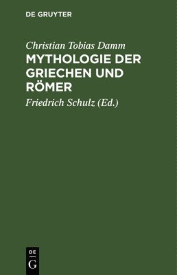 Christian Tobias Damm, Friedrich Schulz, Konrad Levezow - Mythologie Der Griechen Und Römer, Inbunden