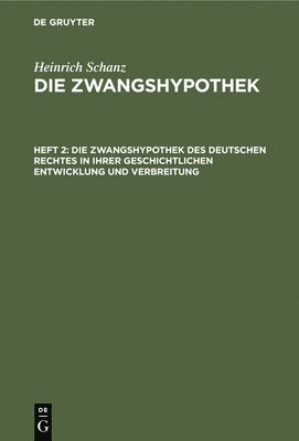 Die Zwangshypothek Des Deutschen Rechtes in Ihrer Geschichtlichen Entwicklung Und Verbreitung 1