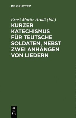 bokomslag Kurzer Katechismus Fr Teutsche Soldaten, Nebst Zwei Anhngen Von Liedern