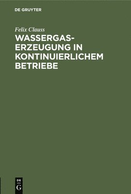 bokomslag Wassergas-Erzeugung in Kontinuierlichem Betriebe