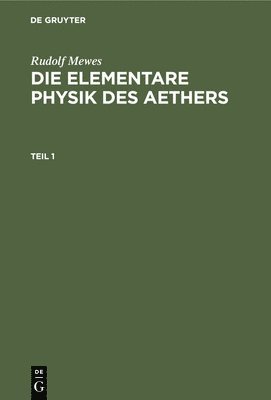 Rudolf Mewes - Rudolf Mewes: Die Elementare Physik Des Aethers. Teil 1, Inbunden