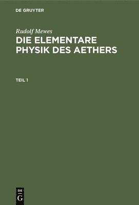 bokomslag Rudolf Mewes: Die Elementare Physik Des Aethers. Teil 1