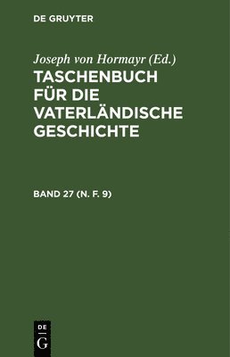 Taschenbuch Fr Die Vaterlndische Geschichte. Band 27 (N. F. 9) 1