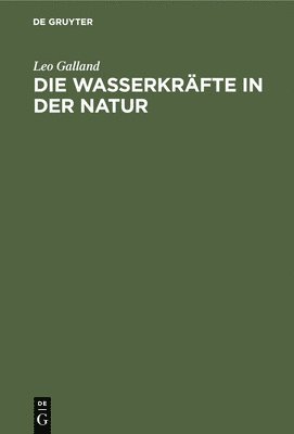 Leo Galland - Die Wasserkräfte in Der Natur, Inbunden