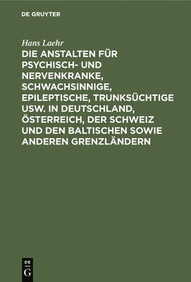 Hans Laehr, Georg Ilberg - Die Anstalten Für Psychisch- Und Nervenkranke, Schwachsinnige, Epileptische, Trunksüchtige Usw. in Deutschland, Österreich, Der Schweiz Und Den Baltischen Sowie Anderen Grenzländern, Inbunden
