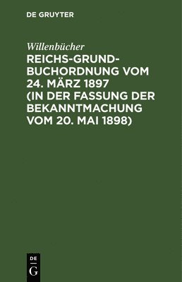 bokomslag Reichs-Grundbuchordnung Vom 24. Mrz 1897 (in Der Fassung Der Bekanntmachung Vom 20. Mai 1898)