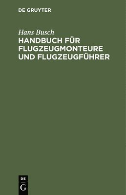 Hans Busch - Handbuch Für Flugzeugmonteure Und Flugzeugführer, Inbunden