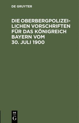 Die Oberbergpolizeilichen Vorschriften Für Das Königreich Bayern Vom 30. Juli 1900, Inbunden