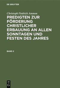 bokomslag Christoph Fiedrich Ammon: Predigten Zur Frderung Christlicher Erbauung an Allen Sonntagen Und Festen Des Jahres. Band 2