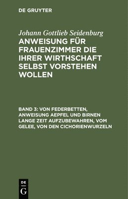 Johann Gottlieb Seidenburg - Von Federbetten, Anweisung Aepfel Und Birnen Lange Zeit Aufzubewahren, Vom Gelee, Von Den Cichorienwurzeln, Inbunden