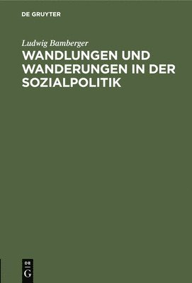 Ludwig Bamberger - Wandlungen Und Wanderungen in Der Sozialpolitik, Inbunden