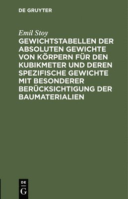 bokomslag Gewichtstabellen Der Absoluten Gewichte Von Krpern Fr Den Kubikmeter Und Deren Spezifische Gewichte Mit Besonderer Bercksichtigung Der Baumaterialien