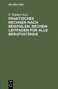 bokomslag Praktisches Rechnen Nach Beispielen. Rechen-Leitfaden Fr Alle Berufsstnde