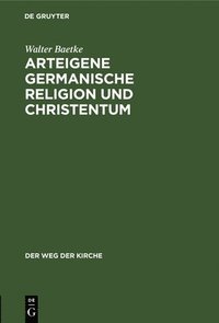 bokomslag Arteigene Germanische Religion Und Christentum