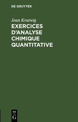 Jean Krutwig - Exercices d'Analyse Chimique Quantitative, Inbunden