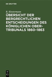 bokomslag bersicht Der Bergrechtlichen Entscheidungen Des Kniglichen Ober-Tribunals 1860-1863