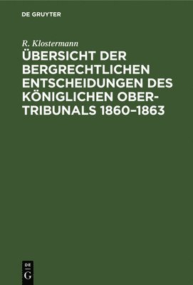 bersicht Der Bergrechtlichen Entscheidungen Des Kniglichen Ober-Tribunals 1860-1863 1
