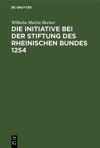 bokomslag Die Initiative Bei Der Stiftung Des Rheinischen Bundes 1254