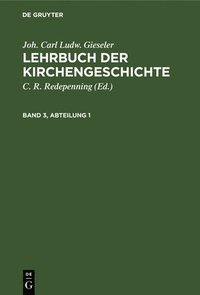 bokomslag Joh. Carl Ludw. Gieseler: Lehrbuch Der Kirchengeschichte. Band 3, Abteilung 1