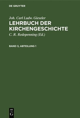 Joh. Carl Ludw. Gieseler: Lehrbuch Der Kirchengeschichte. Band 3, Abteilung 1