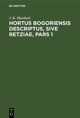 J K Hasskarl, J. K. Hasskarl - Hortus Bogoriensis Descriptus, Sive Retziae, Pars 1, Inbunden
