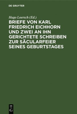 Briefe Von Karl Friedrich Eichhorn Und Zwei an Ihn Gerichtete Schreiben Zur Scularfeier Seines Geburtstages 1