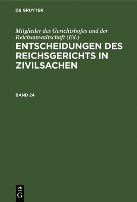 Mitglieder Des Gerichtshofes Und Der Reichsanwaltschaft - Entscheidungen Des Reichsgerichts in Zivilsachen. Band 24, Inbunden
