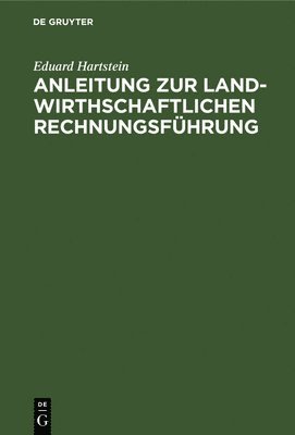Eduard Hartstein - Anleitung Zur Landwirthschaftlichen Rechnungsführung, Inbunden