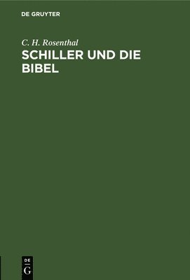 C H Rosenthal - Schiller Und Die Bibel, Inbunden
