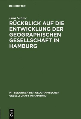 Paul Schlee - Rückblick Auf Die Entwicklung Der Geographischen Gesellschaft in Hamburg, Inbunden