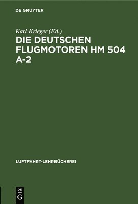 Karl Krieger - Die Deutschen Flugmotoren Hm 504 A-2, Inbunden