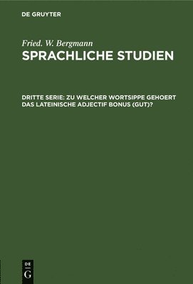 Fried W Bergmann - Zu Welcher Wortsippe Gehoert Das Lateinische Adjectif Bonus (Gut)?, Inbunden