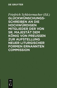 bokomslag Glückwünschungsschreiben an Die Hochwürdigen Mitglieder Der Von Sr. Majestät Dem König Von Preußen Zur Aufstellung Neuer Liturgischer Formen Ernannten Commission