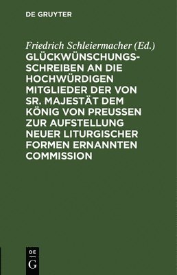 Friedrich Schleiermacher - Glückwünschungsschreiben an Die Hochwürdigen Mitglieder Der Von Sr. Majestät Dem König Von Preußen Zur Aufstellung Neuer Liturgischer Formen Ernannten Commission, Inbunden
