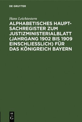 bokomslag Alphabetisches Haupt-Sachregister Zum Justizministerialblatt (Jahrgang 1902 Bis 1909 Einschlielich) Fr Das Knigreich Bayern